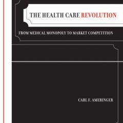 The Health Care Revolution: From Medical Monopoly to Market Competition